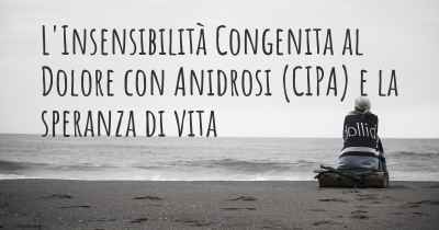 L'Insensibilità Congenita al Dolore con Anidrosi (CIPA) e la speranza di vita