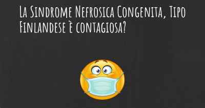 La Sindrome Nefrosica Congenita, Tipo Finlandese è contagiosa?