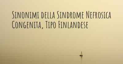 Sinonimi della Sindrome Nefrosica Congenita, Tipo Finlandese