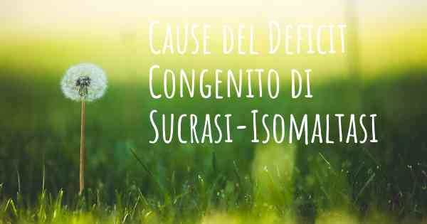 Cause del Deficit Congenito di Sucrasi-Isomaltasi