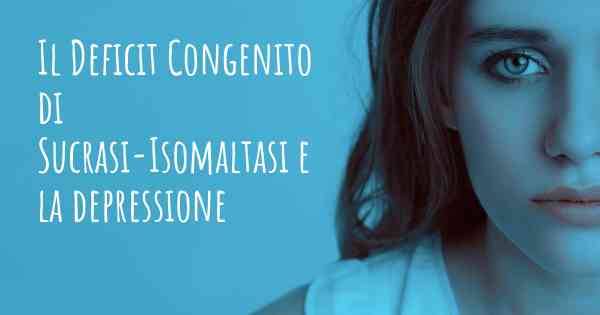 Il Deficit Congenito di Sucrasi-Isomaltasi e la depressione