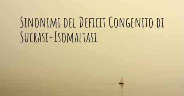 Sinonimi del Deficit Congenito di Sucrasi-Isomaltasi