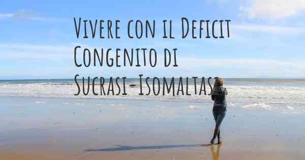 Vivere con il Deficit Congenito di Sucrasi-Isomaltasi