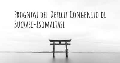 Prognosi del Deficit Congenito di Sucrasi-Isomaltasi