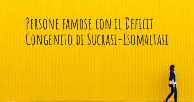 Persone famose con il Deficit Congenito di Sucrasi-Isomaltasi