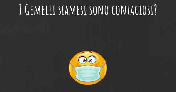 I Gemelli siamesi sono contagiosi?