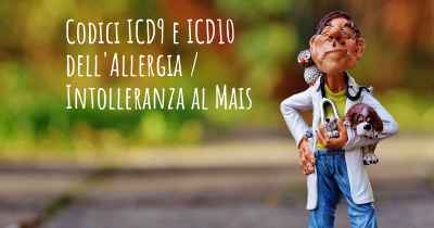 Codici ICD9 e ICD10 dell'Allergia / Intolleranza al Mais