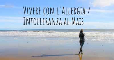 Vivere con l'Allergia / Intolleranza al Mais