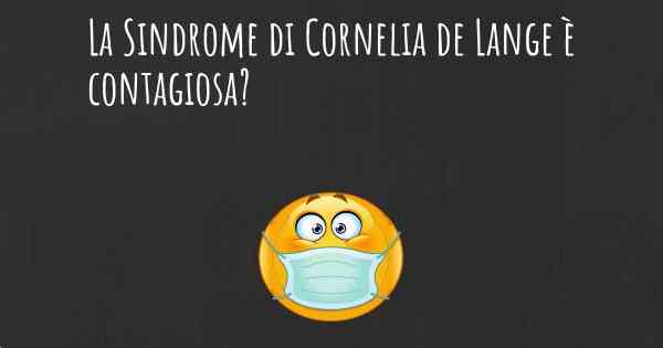 La Sindrome di Cornelia de Lange è contagiosa?