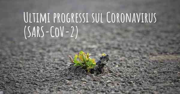 Ultimi progressi sul Coronavirus COVID 19 (SARS-CoV-2)