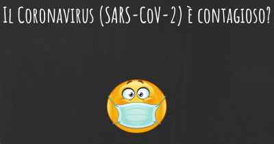 Il Coronavirus COVID 19 (SARS-CoV-2) è contagioso?