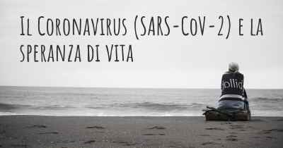 Il Coronavirus COVID 19 (SARS-CoV-2) e la speranza di vita