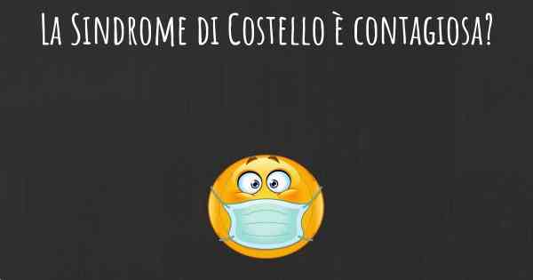 La Sindrome di Costello è contagiosa?