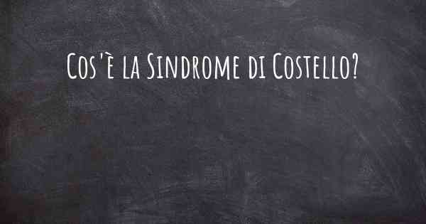 Cos'è la Sindrome di Costello?