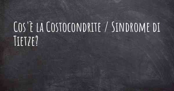 Cos'è la Costocondrite / Sindrome di Tietze?