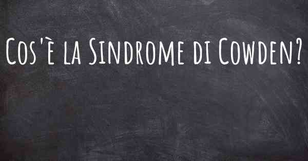 Cos'è la Sindrome di Cowden?