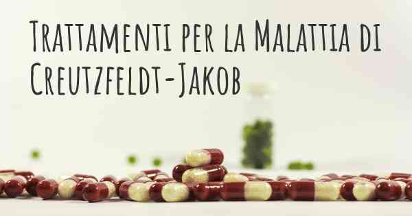 Trattamenti per la Malattia di Creutzfeldt-Jakob