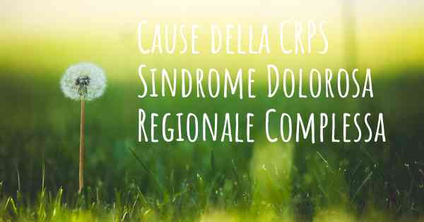 Cause della CRPS Sindrome Dolorosa Regionale Complessa