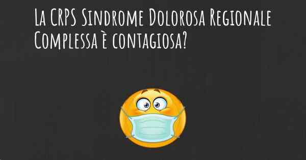 La CRPS Sindrome Dolorosa Regionale Complessa è contagiosa?