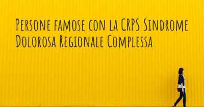 Persone famose con la CRPS Sindrome Dolorosa Regionale Complessa