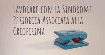 Lavorare con la Sindrome Periodica Associata alla Criopirina