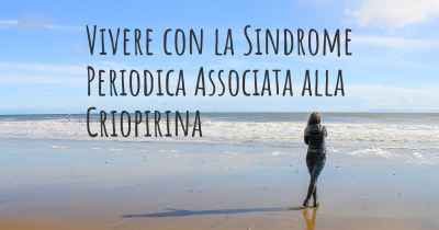 Vivere con la Sindrome Periodica Associata alla Criopirina