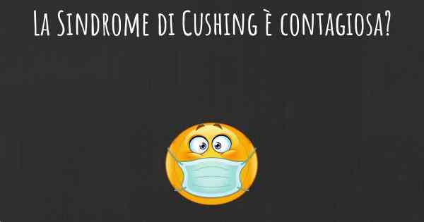 La Sindrome di Cushing è contagiosa?