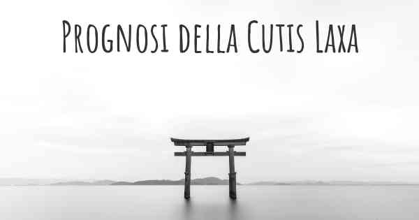 Prognosi della Cutis Laxa