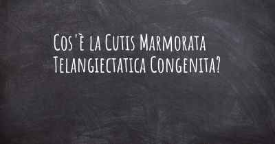 Cos'è la Cutis Marmorata Telangiectatica Congenita?