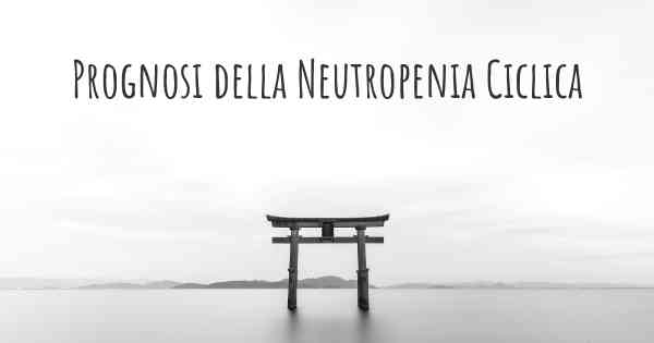 Prognosi della Neutropenia Ciclica