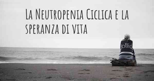 La Neutropenia Ciclica e la speranza di vita