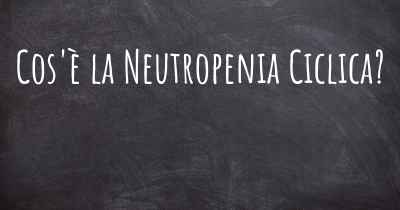 Cos'è la Neutropenia Ciclica?