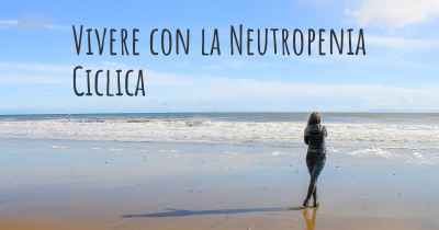 Vivere con la Neutropenia Ciclica