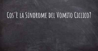 Cos'è la Sindrome del Vomito Ciclico?