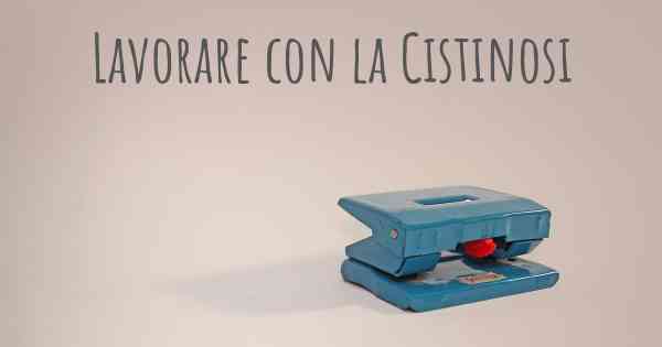 Lavorare con la Cistinosi