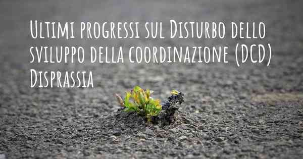 Ultimi progressi sul Disturbo dello sviluppo della coordinazione (DCD) Disprassia