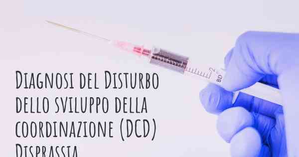 Diagnosi del Disturbo dello sviluppo della coordinazione (DCD) Disprassia