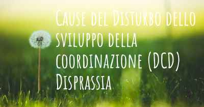 Cause del Disturbo dello sviluppo della coordinazione (DCD) Disprassia