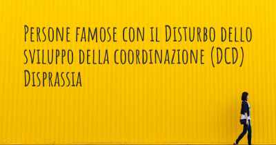 Persone famose con il Disturbo dello sviluppo della coordinazione (DCD) Disprassia