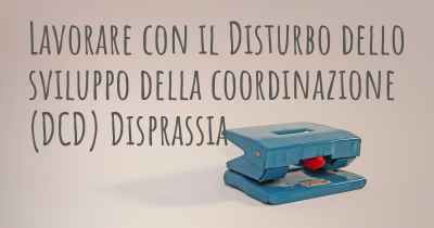 Lavorare con il Disturbo dello sviluppo della coordinazione (DCD) Disprassia