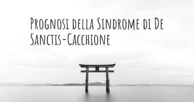 Prognosi della Sindrome di De Sanctis-Cacchione