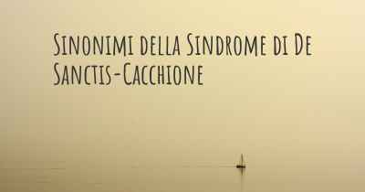 Sinonimi della Sindrome di De Sanctis-Cacchione