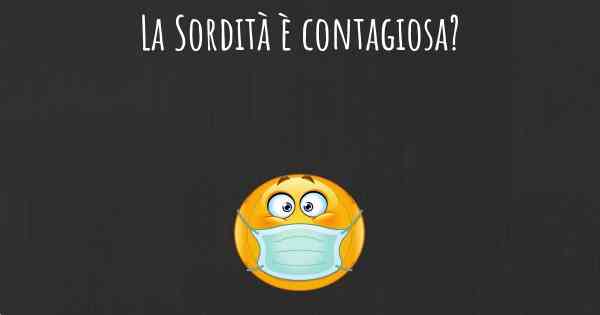 La Sordità è contagiosa?