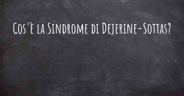 Cos'è la Sindrome di Dejerine-Sottas?