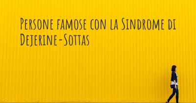 Persone famose con la Sindrome di Dejerine-Sottas