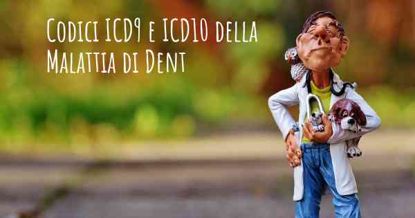 Codici ICD9 e ICD10 della Malattia di Dent