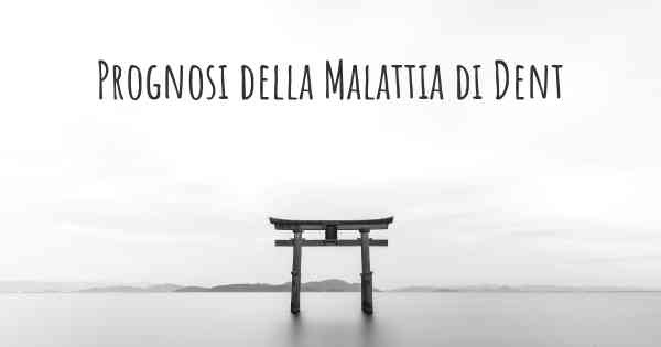 Prognosi della Malattia di Dent