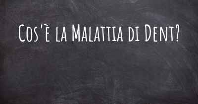 Cos'è la Malattia di Dent?