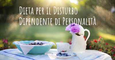 Dieta per il Disturbo Dipendente di Personalità