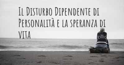 Il Disturbo Dipendente di Personalità e la speranza di vita